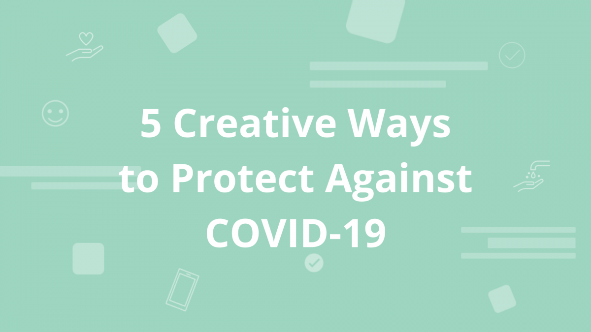 5 Creative Ways to Protect Against COVID-19