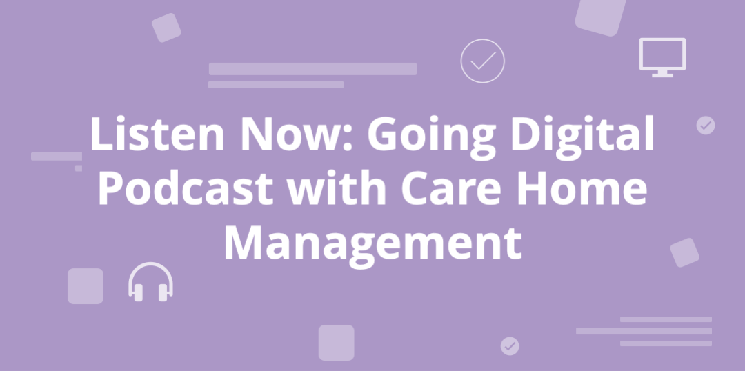 CHM Podcast Blog Header listen now to the going digital podcast with care home management